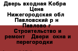 Дверь входная Кобра Black Wave › Цена ­ 11 900 - Нижегородская обл., Павловский р-н, Павлово г. Строительство и ремонт » Двери, окна и перегородки   